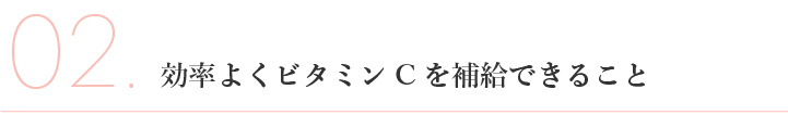 2、効率よくビタミンCを補給できること